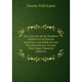 Книга Las neurosis de los hombres célebres en la historia argentina; precedido de una introducción por Vicente Fidel López
Книга Las neurosis de los hombres célebres en la historia argentina; precedido de una introducción por Vicente Fidel López