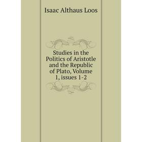 Книга Studies in the Politics of Aristotle and the Republic of Plato. Volume 1, issues 1-2. Isaac Althaus Loos
Книга Studies in the Politics of Aristotle and the Republic of Plato. Volume 1, issues 1-2. Isaac Althaus Loos