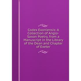 Книга Codex Exoniensis: A Collection of Anglo-Saxon Poetry, from a Manuscript in the Library of the Dean and Chapter of Exeter
Книга Codex Exoniensis: A Collection of Anglo-Saxon Poetry, from a Manuscript in the Library of the Dean and Chapter of Exeter