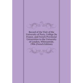 Книга Record of the Visit of the University of Paris, Collège De France, and French Provincial Universities to the University of London
Книга Record of the Visit of the University of Paris, Collège De France, and French Provincial Universities to the University of London