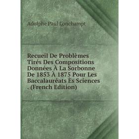 Книга Recueil De Problèmes Tirés Des Compositions Données À La Sorbonne De 1853 À 1875 Pour Les Baccalauréats Ès Sciences
Книга Recueil De Problèmes Tirés Des Compositions Données À La Sorbonne De 1853 À 1875 Pour Les Baccalauréats Ès Sciences