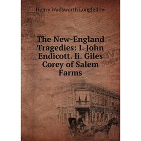 Книга The New-England Tragedies: I. John Endicott. Ii. Giles Corey of Salem Farms. Henry Wadsworth Longfellow
Книга The New-England Tragedies: I. John Endicott. Ii. Giles Corey of Salem Farms. Henry Wadsworth Longfellow