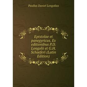 Книга Epistolae et panegyricus. Ex editionibus P.D. Longolii et G.H. Schaeferi (Latin Edition). Paullus Daniel Longolius
Книга Epistolae et panegyricus. Ex editionibus P.D. Longolii et G.H. Schaeferi (Latin Edition). Paullus Daniel Longolius