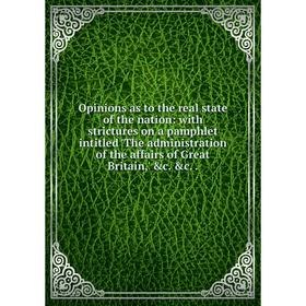 Книга Opinions as to the real state of the nation: with strictures on a pamphlet intitled 'The administration of the affairs of Great Britain
Книга Opinions as to the real state of the nation: with strictures on a pamphlet intitled 'The administration of the affairs of Great Britain