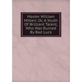 Книга Master William Mitten: or A Youth Of Brilliant Talent, Who Was Ruined By Bad Luck
Книга Master William Mitten: or A Youth Of Brilliant Talent, Who Was Ruined By Bad Luck