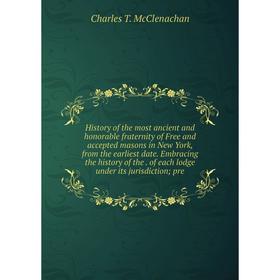 Книга History of the most ancient and honorable fraternity of Free and accepted masons in New York, from the earliest date
Книга History of the most ancient and honorable fraternity of Free and accepted masons in New York, from the earliest date