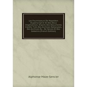 Книга Les Fournisseurs De Napoléon ISuperscript Er Et Des Deux Impératrices: D'après Des Documents Inédits Tirés Des Archives Nationales, Des Archives
Книга Les Fournisseurs De Napoléon ISuperscript Er Et Des Deux Impératrices: D'après Des Documents Inédits Tirés Des Archives Nationales, Des Archives