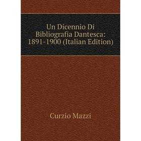Книга Un Dicennio Di Bibliografia Dantesca: 1891-1900 (Italian Edition). Curzio Mazzi
Книга Un Dicennio Di Bibliografia Dantesca: 1891-1900 (Italian Edition). Curzio Mazzi