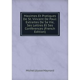 Книга Maximes Et Pratiques De St Vincent De Paul: Extraites De Sa Vie, Ses Lettres Et Ses Conférences
Книга Maximes Et Pratiques De St Vincent De Paul: Extraites De Sa Vie, Ses Lettres Et Ses Conférences