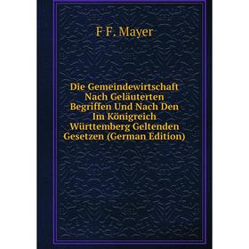 Книга Die Gemeindewirtschaft Nach Geläuterten Begriffen Und Nach Den Im Königreich Württemberg Geltenden Gesetzen (German Edition). F F. Mayer
Книга Die Gemeindewirtschaft Nach Geläuterten Begriffen Und Nach Den Im Königreich Württemberg Geltenden Gesetzen (German Edition). F F. Mayer