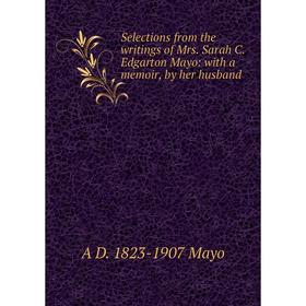 Книга Selections from the writings of Mrs. Sarah C. Edgarton Mayo: with a memoir, by her husband. A D. 1823-1907 Mayo
Книга Selections from the writings of Mrs. Sarah C. Edgarton Mayo: with a memoir, by her husband. A D. 1823-1907 Mayo