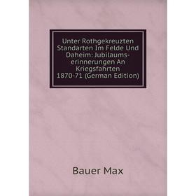 Книга Unter Rothgekreuzten Standarten Im Felde Und Daheim: Jubilaums-erinnerungen An Kriegsfahrten 1870-71 (German Edition). Bauer Max
Книга Unter Rothgekreuzten Standarten Im Felde Und Daheim: Jubilaums-erinnerungen An Kriegsfahrten 1870-71 (German Edition). Bauer Max