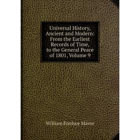 Книга Universal History, Ancient and Modern: From the Earliest Records of Time, to the General Peace of 1801. Volume 9. William Fordyce Mavor
Книга Universal History, Ancient and Modern: From the Earliest Records of Time, to the General Peace of 1801. Volume 9. William Fordyce Mavor
