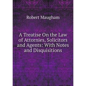 Книга A Treatise On the Law of Attornies, Solicitors and Agents: With Notes and Disquisitions. Robert Maugham
Книга A Treatise On the Law of Attornies, Solicitors and Agents: With Notes and Disquisitions. Robert Maugham