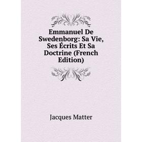 Книга Emmanuel De Swedenborg: Sa Vie, Ses Écrits Et Sa Doctrine (French Edition). Matter Jacques
Книга Emmanuel De Swedenborg: Sa Vie, Ses Écrits Et Sa Doctrine (French Edition). Matter Jacques