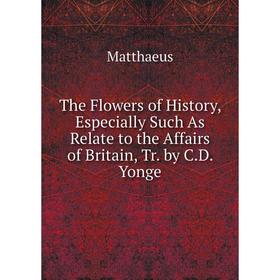Книга The Flowers of History, Especially Such As Relate to the Affairs of Britain, Tr. by C.D. Yonge. Matthaeus
Книга The Flowers of History, Especially Such As Relate to the Affairs of Britain, Tr. by C.D. Yonge. Matthaeus