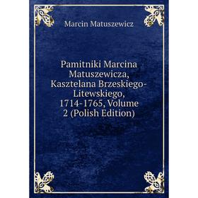 Книга Pamitniki Marcina Matuszewicza, Kasztelana Brzeskiego-Litewskiego, 1714-1765, Volume 2 (Polish Edition)
Книга Pamitniki Marcina Matuszewicza, Kasztelana Brzeskiego-Litewskiego, 1714-1765, Volume 2 (Polish Edition)