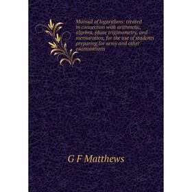 Книга Manual of logarithms: treated in connection with arithmetic, algebra, plane trigonometry, and mensuration, for the use of students preparing for
Книга Manual of logarithms: treated in connection with arithmetic, algebra, plane trigonometry, and mensuration, for the use of students preparing for