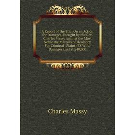 Книга A Report of the Trial On an Action for Damages, Brought by the Rev. Charles Massy Against the Most Noble the Marquis of Headfort: For Criminal
Книга A Report of the Trial On an Action for Damages, Brought by the Rev. Charles Massy Against the Most Noble the Marquis of Headfort: For Criminal