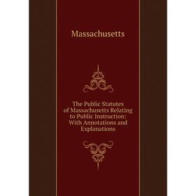 Книга The Public Statutes of Massachusetts Relating to Public Instruction: With Annotations and Explanations. Massachusetts
Книга The Public Statutes of Massachusetts Relating to Public Instruction: With Annotations and Explanations. Massachusetts