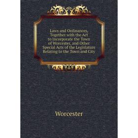 Книга Laws and Ordinances, Together with the Act to Incorporate the Town of Worcester, and Other Special Acts of the Legislature Relating to the Town
Книга Laws and Ordinances, Together with the Act to Incorporate the Town of Worcester, and Other Special Acts of the Legislature Relating to the Town