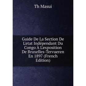 Книга Guide De La Section De L'etat Indépendant Du Congo À L'exposition De Bruxelles-Tervueren En 1897 (French Edition). Th Masui
Книга Guide De La Section De L'etat Indépendant Du Congo À L'exposition De Bruxelles-Tervueren En 1897 (French Edition). Th Masui