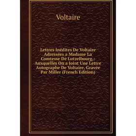 Книга Lettres Inédites De Voltaire Adressées a Madame La Comtesse De Lutzelbourg: Auxquelles On a Joint Une Lettre Autographe De Voltaire, Gravée Par
Книга Lettres Inédites De Voltaire Adressées a Madame La Comtesse De Lutzelbourg: Auxquelles On a Joint Une Lettre Autographe De Voltaire, Gravée Par