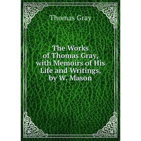 Книга The Works of Thomas Gray, with Memoirs of His Life and Writings, by W. Mason. Gray Thomas
Книга The Works of Thomas Gray, with Memoirs of His Life and Writings, by W. Mason. Gray Thomas