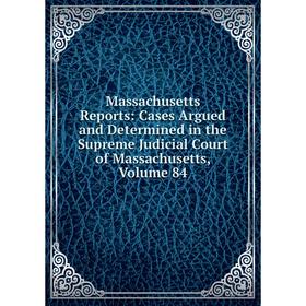 Книга Massachusetts Reports: Cases Argued and Determined in the Supreme Judicial Court of Massachusetts, Volume 84
Книга Massachusetts Reports: Cases Argued and Determined in the Supreme Judicial Court of Massachusetts, Volume 84