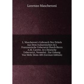 Книга L. Mascheroni's Gebrauch Des Zirkels Aus Dem Italiaenischen In's Franzoesische Uebersetzt Durch Herrn A. M. Carette. In's Deutsche Uebersetzt, V
Книга L. Mascheroni's Gebrauch Des Zirkels Aus Dem Italiaenischen In's Franzoesische Uebersetzt Durch Herrn A. M. Carette. In's Deutsche Uebersetzt, V