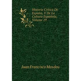 Книга Historia Critica De España, Y De La Cultura Española. Volume 19. Juan Francisco Masdeu
Книга Historia Critica De España, Y De La Cultura Española. Volume 19. Juan Francisco Masdeu