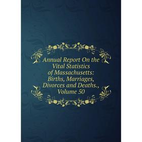 Книга Annual Report On the Vital Statistics of Massachusetts: Births, Marriages, Divorces and Deaths. Volume 50
Книга Annual Report On the Vital Statistics of Massachusetts: Births, Marriages, Divorces and Deaths. Volume 50
