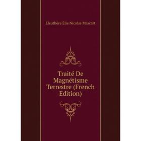 Книга Traité De Magnétisme Terrestre (French Edition). Éleuthère Élie Nicolas Mascart
Книга Traité De Magnétisme Terrestre (French Edition). Éleuthère Élie Nicolas Mascart
