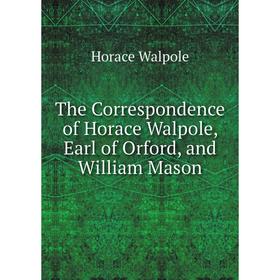 Книга The Correspondence of Horace Walpole, Earl of Orford, and William Mason. Horace Walpole
Книга The Correspondence of Horace Walpole, Earl of Orford, and William Mason. Horace Walpole
