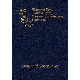 Книга History of Egypt, Chaldea, Syria, Babylonia, and Assyria. Volume 10. Archibald Henry Sayce
Книга History of Egypt, Chaldea, Syria, Babylonia, and Assyria. Volume 10. Archibald Henry Sayce