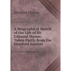 Книга A Biographical Sketch of the Life of Sir Edmund Mason: Taken Partly from the Hereford Journal. Edmund Mason
Книга A Biographical Sketch of the Life of Sir Edmund Mason: Taken Partly from the Hereford Journal. Edmund Mason