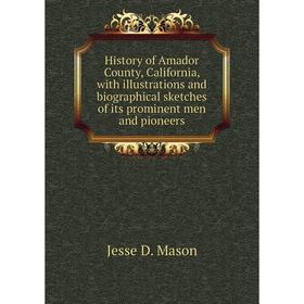 Книга History of Amador County, California, with illustrations and biographical sketches of its prominent men and pioneers. Jesse D. Mason
Книга History of Amador County, California, with illustrations and biographical sketches of its prominent men and pioneers. Jesse D. Mason