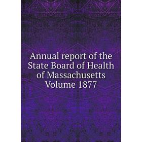 Книга Annual report of the State Board of Health of Massachusetts. Volume 1877 
Книга Annual report of the State Board of Health of Massachusetts. Volume 1877