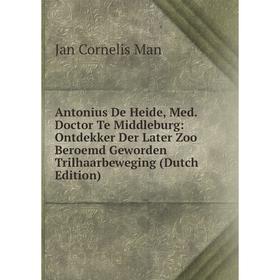 Книга Antonius De Heide, Med. Doctor Te Middleburg: Ontdekker Der Later Zoo Beroemd Geworden Trilhaarbeweging (Dutch Edition). Jan Cornelis Man
Книга Antonius De Heide, Med. Doctor Te Middleburg: Ontdekker Der Later Zoo Beroemd Geworden Trilhaarbeweging (Dutch Edition). Jan Cornelis Man