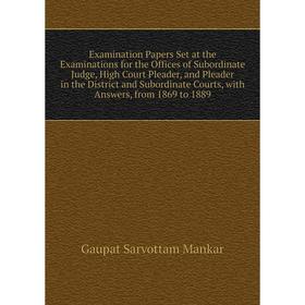 Книга Examination Papers Set at the Examinations for the Offices of Subordinate Judge, High Court Pleader, and Pleader in the District and Subordinate
Книга Examination Papers Set at the Examinations for the Offices of Subordinate Judge, High Court Pleader, and Pleader in the District and Subordinate