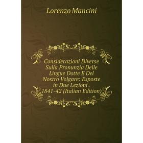 Книга Considerazioni Diverse Sulla Pronunzia Delle Lingue Dotte E Del Nostro Volgare: Esposte in Due Lezioni. 1841-42 (Italian Edition). Lorenzo Manci
Книга Considerazioni Diverse Sulla Pronunzia Delle Lingue Dotte E Del Nostro Volgare: Esposte in Due Lezioni. 1841-42 (Italian Edition). Lorenzo Manci