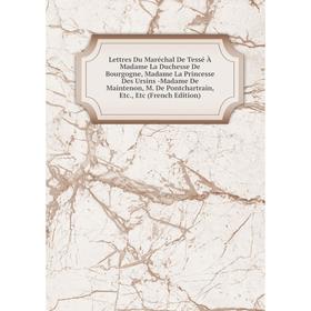 Книга Lettres Du Maréchal De Tessé À Madame La Duchesse De Bourgogne, Madame La Princesse Des Ursins -Madame De Maintenon, M De Pontchartrain (F
Книга Lettres Du Maréchal De Tessé À Madame La Duchesse De Bourgogne, Madame La Princesse Des Ursins -Madame De Maintenon, M De Pontchartrain (F