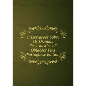 Книга Dissertações Sobre Os Dizimos Ecclesiasticos E Oblações Pias (Portuguese Edition)
Книга Dissertações Sobre Os Dizimos Ecclesiasticos E Oblações Pias (Portuguese Edition)