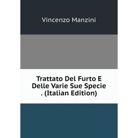 Книга Trattato Del Furto E Delle Varie Sue Specie. (Italian Edition). Vincenzo Manzini
Книга Trattato Del Furto E Delle Varie Sue Specie. (Italian Edition). Vincenzo Manzini