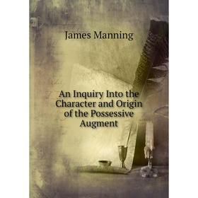 Книга An Inquiry Into the Character and Origin of the Possessive Augment. James Manning
Книга An Inquiry Into the Character and Origin of the Possessive Augment. James Manning