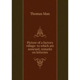 Книга Picture of a factory village: to which are annexed, remarks on lotteries. Thomas Man
Книга Picture of a factory village: to which are annexed, remarks on lotteries. Thomas Man