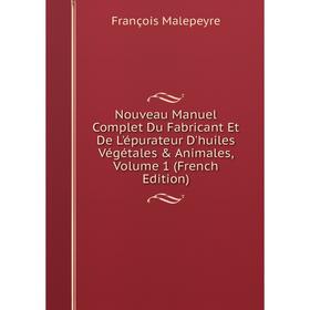 Книга Nouveau Manuel Complet Du Fabricant Et De L'épurateur D'huiles Végétales & Animales, Volume 1
Книга Nouveau Manuel Complet Du Fabricant Et De L'épurateur D'huiles Végétales & Animales, Volume 1
