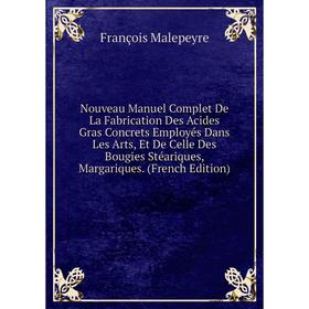 Книга Nouveau Manuel Complet De La Fabrication Des Acides Gras Concrets Employés Dans Les Arts, Et De Celle Des Bougies Stéariques, Margariques
Книга Nouveau Manuel Complet De La Fabrication Des Acides Gras Concrets Employés Dans Les Arts, Et De Celle Des Bougies Stéariques, Margariques