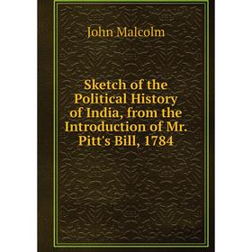 Книга Sketch of the Political History of India, from the Introduction of Mr. Pitt's Bill, 1784. John Malcolm
Книга Sketch of the Political History of India, from the Introduction of Mr. Pitt's Bill, 1784. John Malcolm