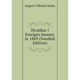 Книга Hvaldjur i Sveriges museer, år 1869 (Swedish Edition). August Vilhelm Malm
Книга Hvaldjur i Sveriges museer, år 1869 (Swedish Edition). August Vilhelm Malm